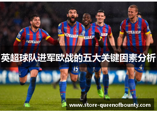 英超球队进军欧战的五大关键因素分析