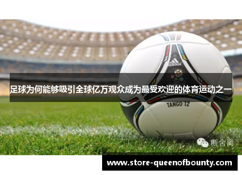 足球为何能够吸引全球亿万观众成为最受欢迎的体育运动之一 足球为何能够吸引全球亿万观众成为最受欢迎的体育运动之一