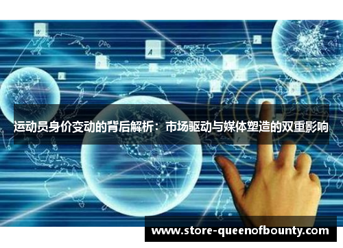 运动员身价变动的背后解析:市场驱动与媒体塑造的双重影响 运动员身价变动的背后解析:市场驱动与媒体塑造的双重影响