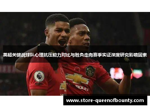 英超关键战球队心理抗压能力对比与胜负走向赛季实证深度研究影响因素
