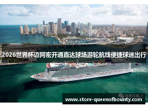 2026世界杯迈阿密开通直达球场游轮航线便捷球迷出行 2026世界杯迈阿密开通直达球场游轮航线便捷球迷出行