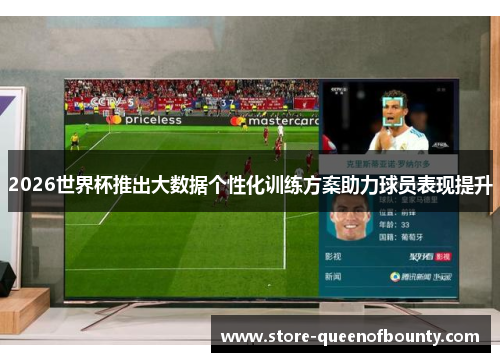 2026世界杯推出大数据个性化训练方案助力球员表现提升