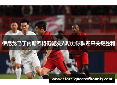 伊尼戈马丁内斯老将仍能发光助力球队迎来关键胜利 伊尼戈马丁内斯老将仍能发光助力球队迎来关键胜利