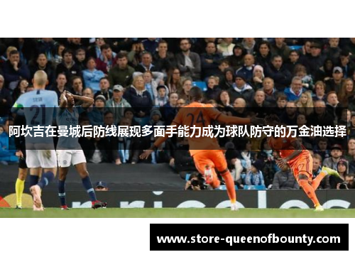 阿坎吉在曼城后防线展现多面手能力成为球队防守的万金油选择